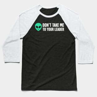 Don't Take Me To Your Leader | Alien UFO Baseball T-Shirt